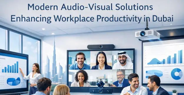 How Audio-Visual Solutions Improve Workplace Productivity in Dubai