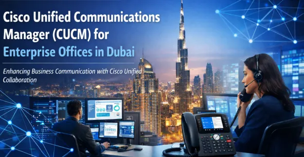 Cisco Unified Communications Manager (CUCM) Deployment for Enterprise Offices in Dubai