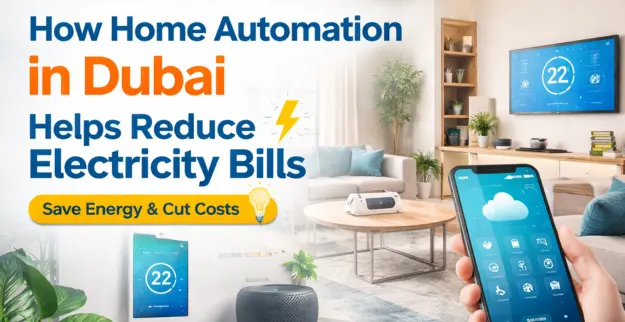 How Home Automation in Dubai Helps Reduce Electricity Bills
