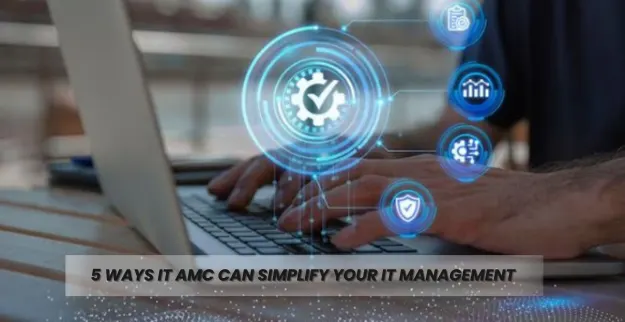 5 Ways IT AMC Can Simplify Your IT Management