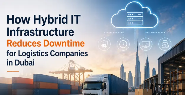Hybrid IT Infrastructure for Logistics Companies in Dubai
