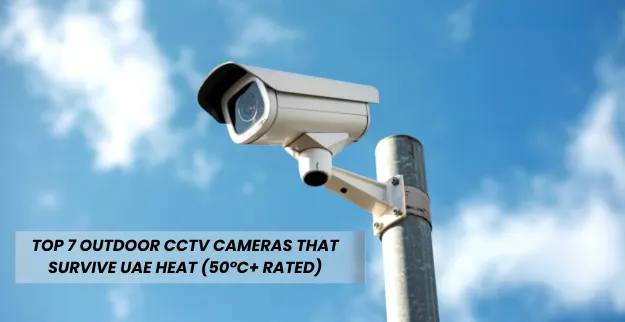 Top Outdoor CCTV Cameras for UAE Heat 2025