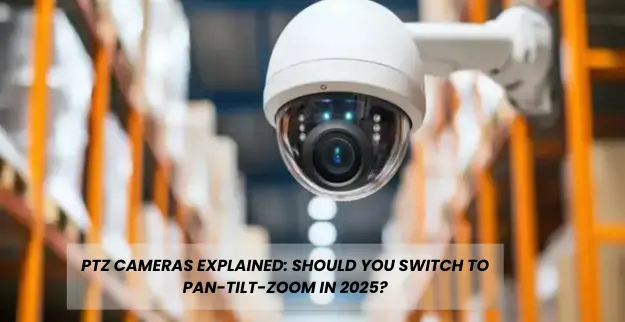 PTZ Cameras Explained: Should You Switch to Pan-Tilt-Zoom in 2025?