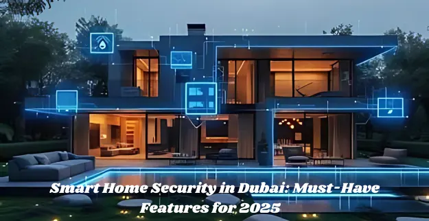 Smart Home Security in Dubai 2025